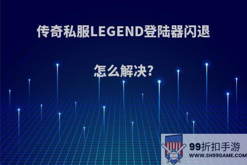 传奇私服LEGEND登陆器闪退怎么解决?