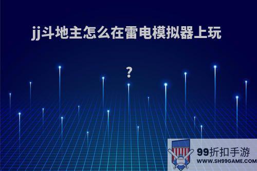 jj斗地主怎么在雷电模拟器上玩?