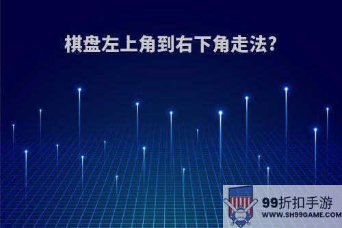 棋盘左上角到右下角走法?