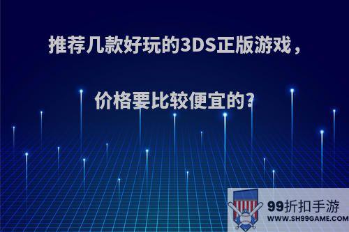 推荐几款好玩的3DS正版游戏，价格要比较便宜的?