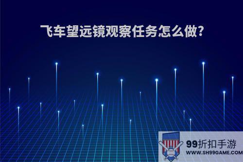 飞车望远镜观察任务怎么做?