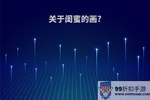 关于闺蜜的画?