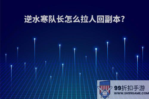 逆水寒队长怎么拉人回副本?