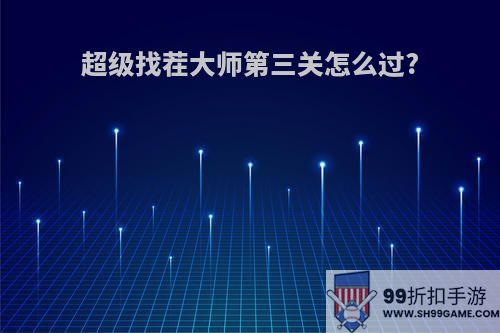 超级找茬大师第三关怎么过?